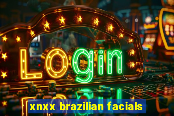 xnxx brazilian facials